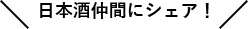 日本酒仲間にシェア！